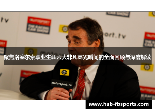 聚焦洛塞尔索职业生涯六大非凡高光瞬间的全面回顾与深度解读