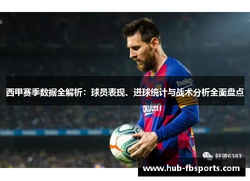 西甲赛季数据全解析：球员表现、进球统计与战术分析全面盘点