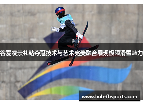 谷爱凌崇礼站夺冠技术与艺术完美融合展现极限滑雪魅力