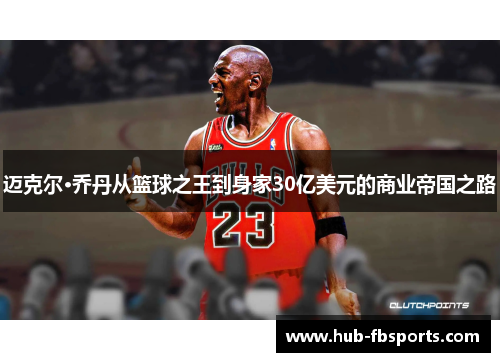 迈克尔·乔丹从篮球之王到身家30亿美元的商业帝国之路