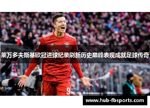 莱万多夫斯基欧冠进球纪录刷新历史巅峰表现成就足球传奇